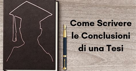 Come scrivere una conclusione tesi perfetta.